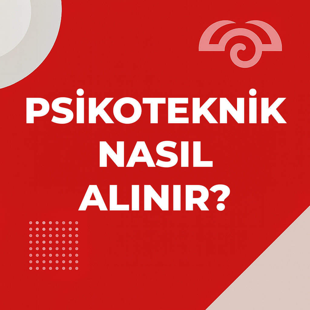 Kartal & Pendik’te Psikoteknik Belgeleri: Nasıl ve Neden Alınır?